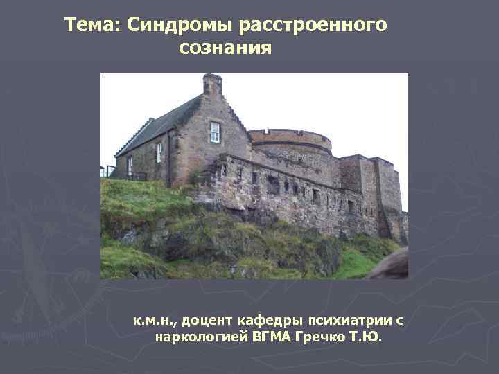 Тема: Синдромы расстроенного сознания к. м. н. , доцент кафедры психиатрии с наркологией ВГМА