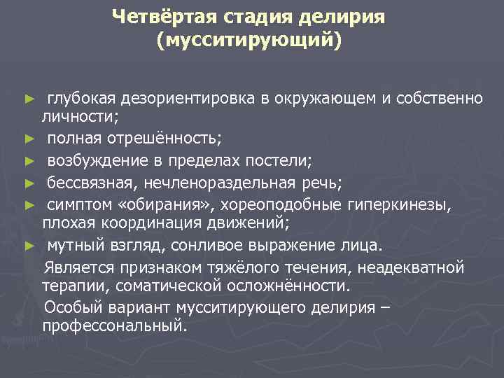 Четвёртая стадия делирия (мусситирующий) глубокая дезориентировка в окружающем и собственно личности; ► полная отрешённость;