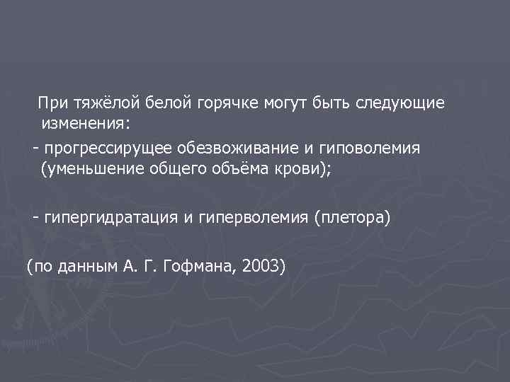 При тяжёлой белой горячке могут быть следующие изменения: - прогрессирущее обезвоживание и гиповолемия (уменьшение