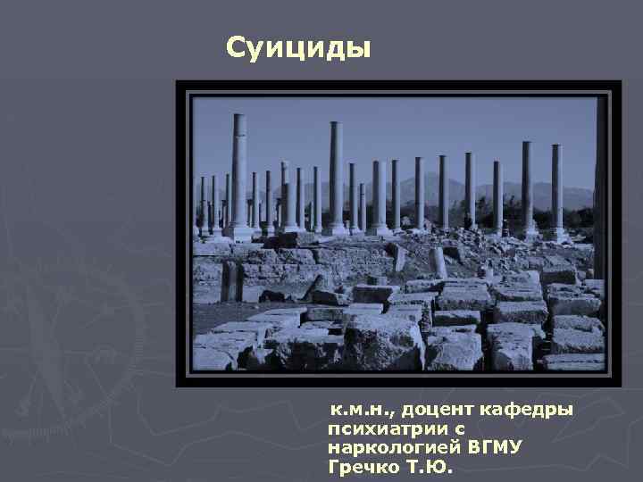 Суициды к. м. н. , доцент кафедры психиатрии с наркологией ВГМУ Гречко Т. Ю.