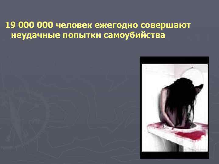 19 000 человек ежегодно совершают неудачные попытки самоубийства 