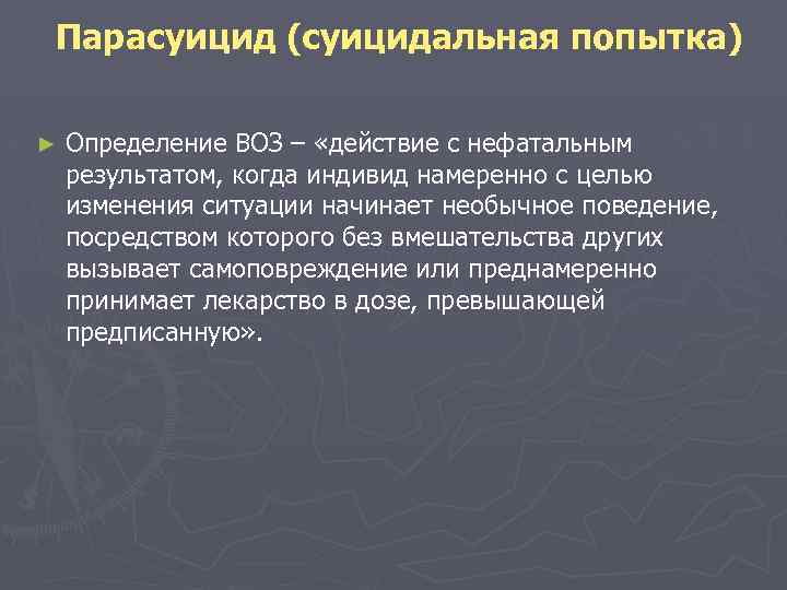  Парасуицид (суицидальная попытка) ► Определение ВОЗ – «действие с нефатальным результатом, когда индивид