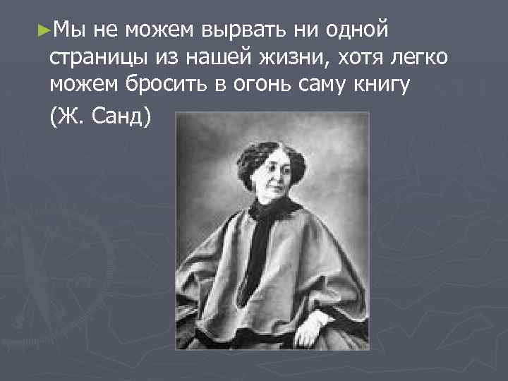 ►Мы не можем вырвать ни одной страницы из нашей жизни, хотя легко можем бросить