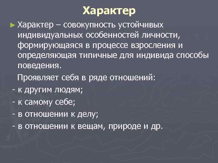  Характер ► Характер – совокупность устойчивых индивидуальных особенностей личности, формирующаяся в процессе взросления