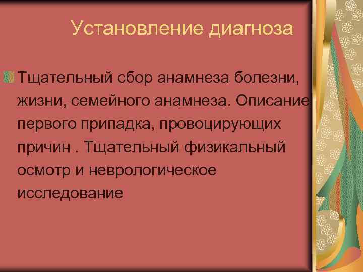 Установление диагноза Тщательный сбор анамнеза болезни, жизни, семейного анамнеза. Описание первого припадка, провоцирующих причин.