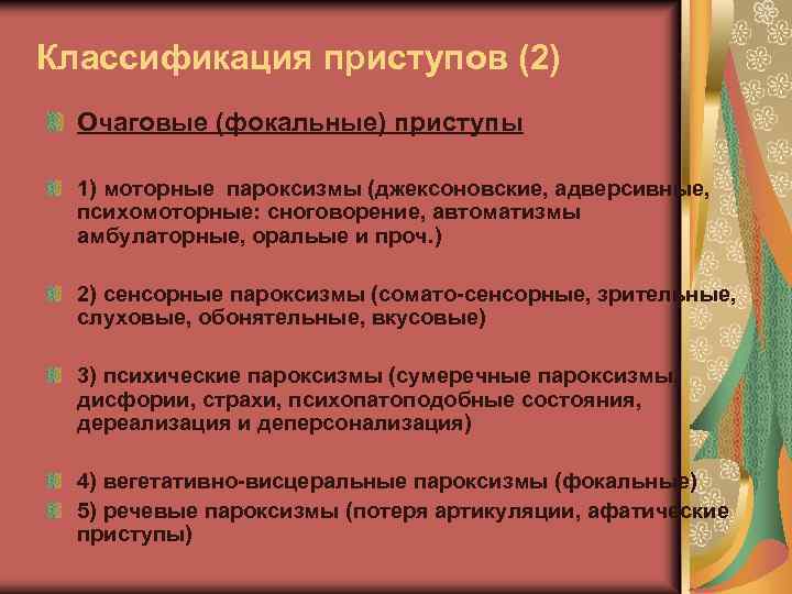 Классификация приступов (2) Очаговые (фокальные) приступы 1) моторные пароксизмы (джексоновские, адверсивные, психомоторные: сноговорение, автоматизмы
