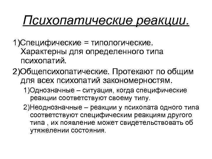 Психопатические реакции. 1)Специфические = типологические. Характерны для определенного типа психопатий. 2)Общепсихопатические. Протекают по общим