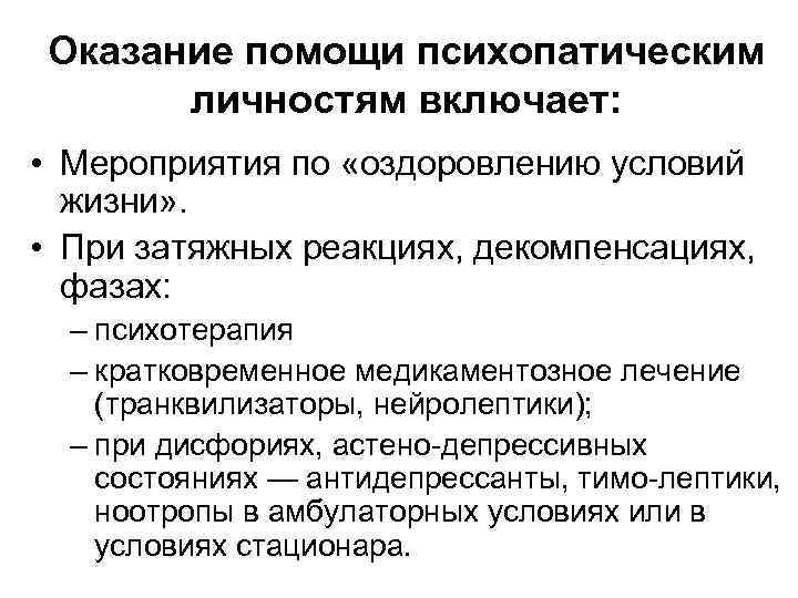 Оказание помощи психопатическим личностям включает: • Мероприятия по «оздоровлению условий жизни» . • При