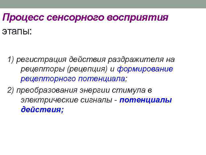 Процесс сенсорного восприятия этапы: 1) регистрация действия раздражителя на рецепторы (рецепция) и формирование рецепторного