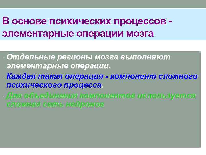 В основе психических процессов - элементарные операции мозга • Отдельные регионы мозга выполняют элементарные