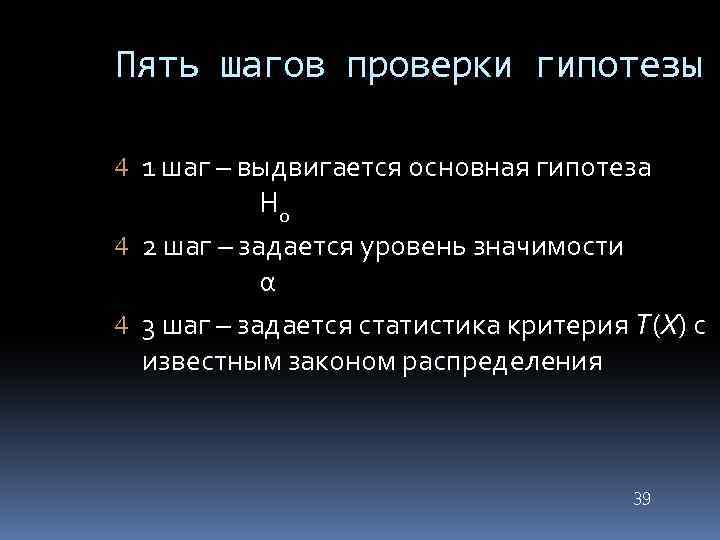 Пять шагов проверки гипотезы 1 шаг – выдвигается основная гипотеза H 0 2 шаг