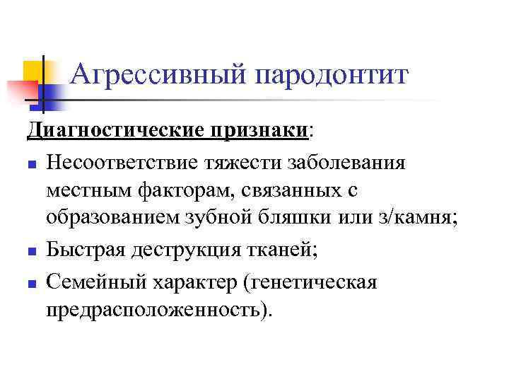  Агрессивный пародонтит Диагностические признаки: n Несоответствие тяжести заболевания местным факторам, связанных с образованием