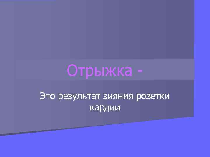 Отрыжка Это результат зияния розетки кардии 