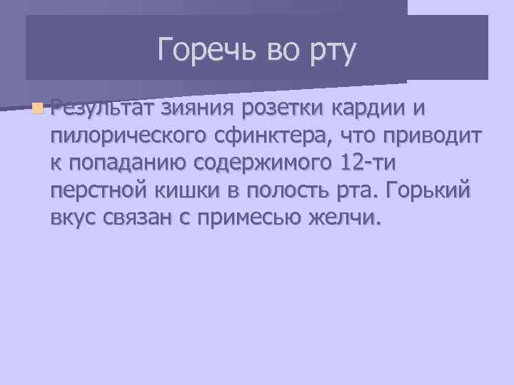 Горечь во рту n Результат зияния розетки кардии и пилорического сфинктера, что приводит к