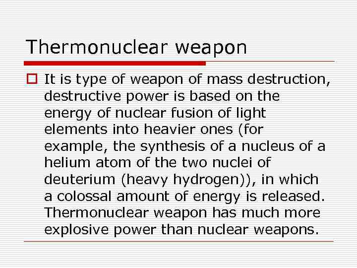 Thermonuclear weapon o It is type of weapon of mass destruction, destructive power is