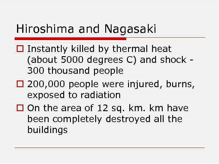 Hiroshima and Nagasaki o Instantly killed by thermal heat (about 5000 degrees C) and