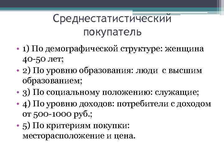 Среднестатистический покупатель • 1) По демографической структуре: женщина 40 -50 лет; • 2) По