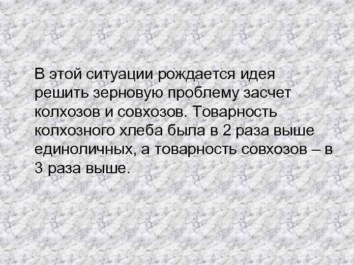  В этой ситуации рождается идея решить зерновую проблему засчет колхозов и совхозов. Товарность