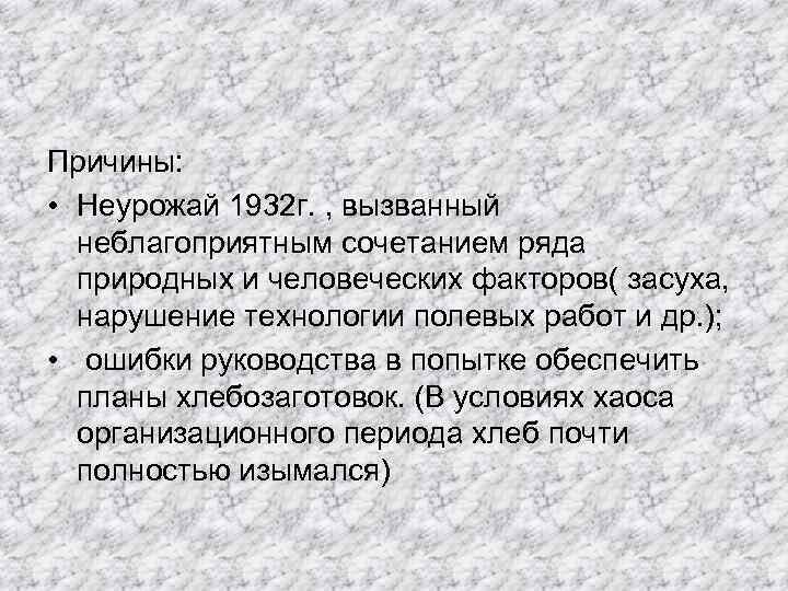 Причины: • Неурожай 1932 г. , вызванный неблагоприятным сочетанием ряда природных и человеческих факторов(