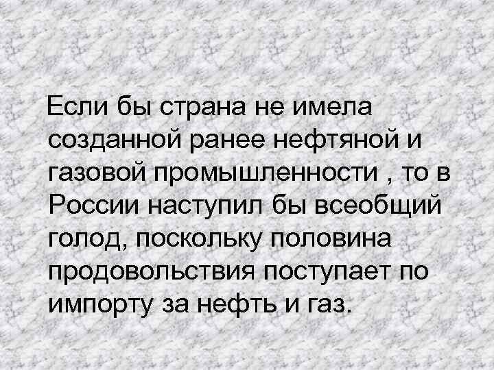  Если бы страна не имела созданной ранее нефтяной и газовой промышленности , то