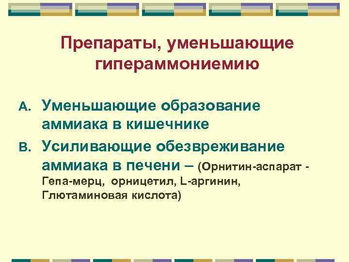 Препараты, уменьшающие гипераммониемию Уменьшающие образование аммиака в кишечнике B. Усиливающие обезвреживание аммиака в печени