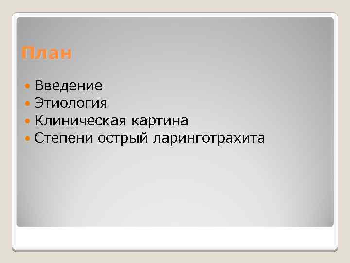 План Введение Этиология Клиническая картина Степени острый ларинготрахита 