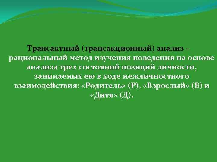 Трансактный (трансакционный) анализ – рациональный метод изучения поведения на основе анализа трех состояний позиций