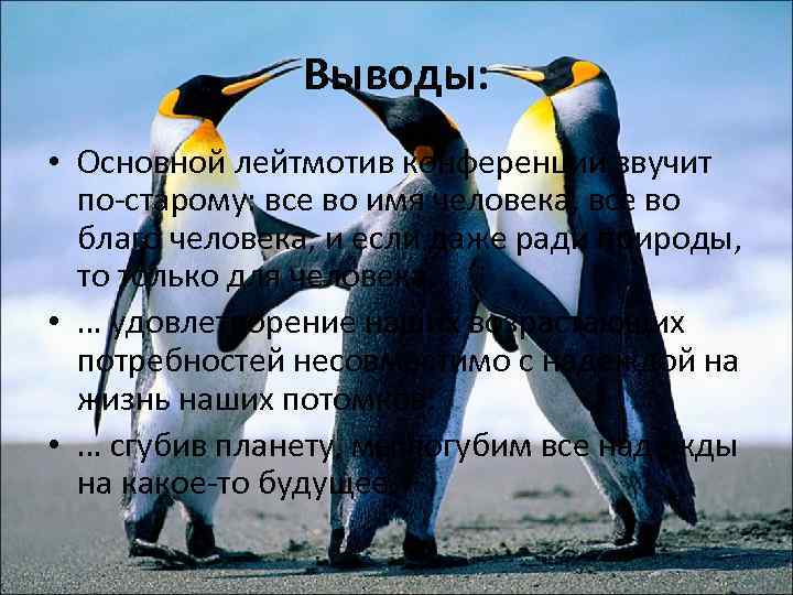 Выводы: • Основной лейтмотив конференции звучит по-старому: все во имя человека, все во благо