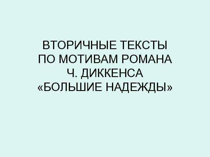  ВТОРИЧНЫЕ ТЕКСТЫ ПО МОТИВАМ РОМАНА Ч. ДИККЕНСА «БОЛЬШИЕ НАДЕЖДЫ» 