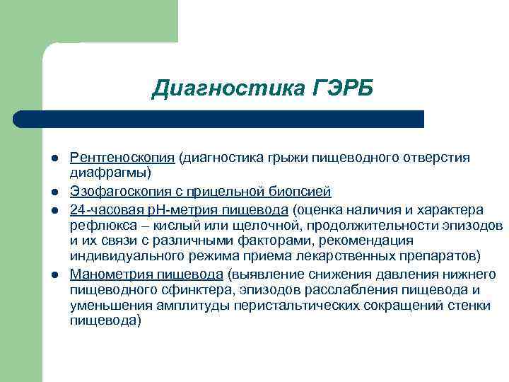 Диагностика ГЭРБ l l Рентгеноскопия (диагностика грыжи пищеводного отверстия диафрагмы) Эзофагоскопия с прицельной биопсией