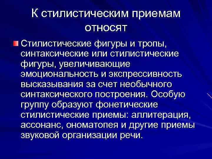 К стилистическим приемам относят Стилистические фигуры и тропы, синтаксические или стилистические фигуры, увеличивающие эмоциональность