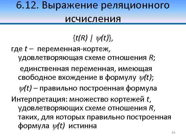 6. 12. Выражение реляционного исчисления {t(R) | (t)}, где t – переменная-кортеж, удовлетворяющая схеме