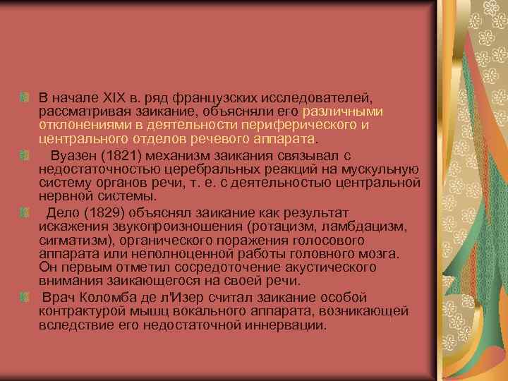 В начале ХIХ в. ряд французских исследователей, рассматривая заикание, объясняли его различными отклонениями в