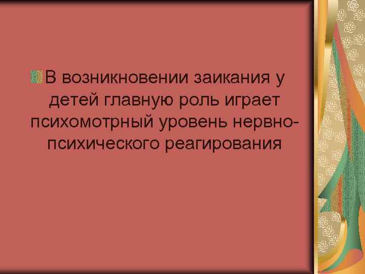 В возникновении заикания у детей главную роль играет психомотрный уровень нервнопсихического реагирования 