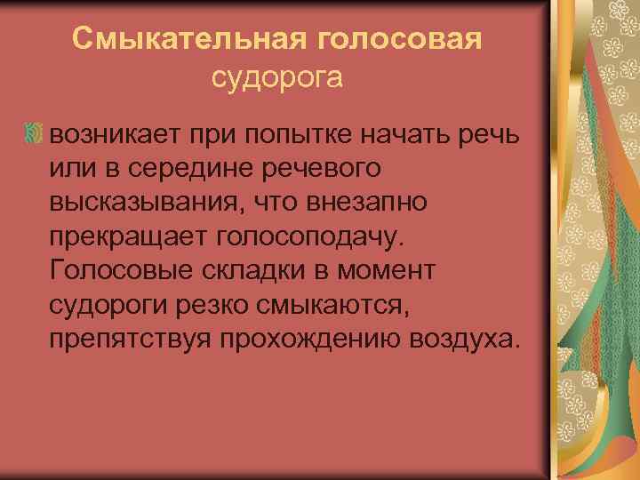 Смыкательная голосовая судорога возникает при попытке начать речь или в середине речевого высказывания, что