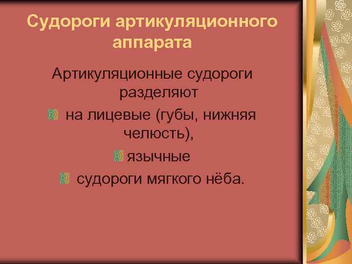 Судороги артикуляционного аппарата Артикуляционные судороги разделяют на лицевые (губы, нижняя челюсть), язычные судороги мягкого