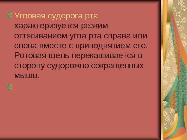 Угловая судорога рта характеризуется резким оттягиванием угла рта справа или слева вместе с приподнятием