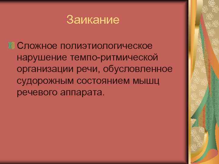 Заикание Сложное полиэтиологическое нарушение темпо-ритмической организации речи, обусловленное судорожным состоянием мышц речевого аппарата. 