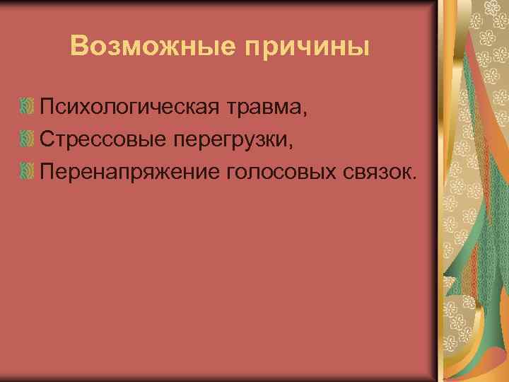 Возможные причины Психологическая травма, Стрессовые перегрузки, Перенапряжение голосовых связок. 