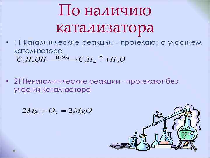 По наличию катализатора • 1) Каталитические реакции - протекают с участием катализатора • 2)
