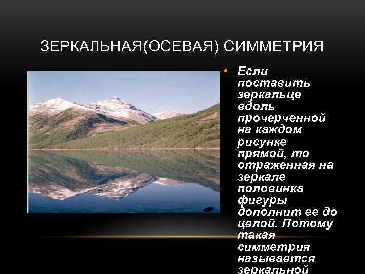 ЗЕРКАЛЬНАЯ(ОСЕВАЯ) СИММЕТРИЯ • Если поставить зеркальце вдоль прочерченной на каждом рисунке прямой, то отраженная