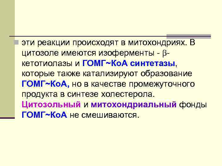 n эти реакции происходят в митохондриях. В цитозоле имеются изоферменты - кетотиолазы и ГОМГ~Ко.