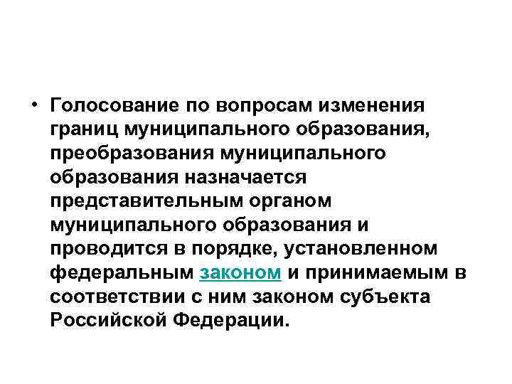  • Голосование по вопросам изменения границ муниципального образования, преобразования муниципального образования назначается представительным