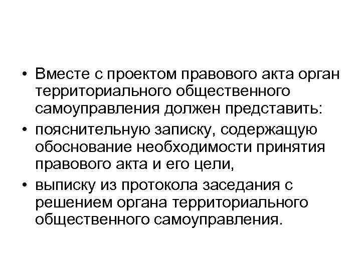 • Вместе с проектом правового акта орган территориального общественного самоуправления должен представить: •