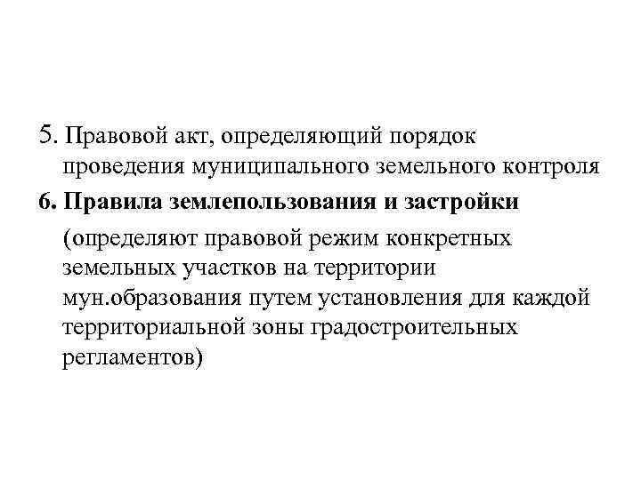 5. Правовой акт, определяющий порядок проведения муниципального земельного контроля 6. Правила землепользования и застройки
