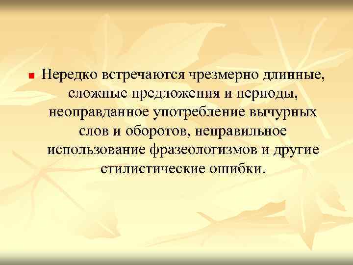 n Нередко встречаются чрезмерно длинные, сложные предложения и периоды, неоправданное употребление вычурных слов и