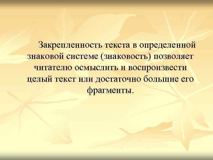  Закрепленность текста в определенной знаковой системе (знаковость) позволяет читателю осмыслить и воспроизвести целый