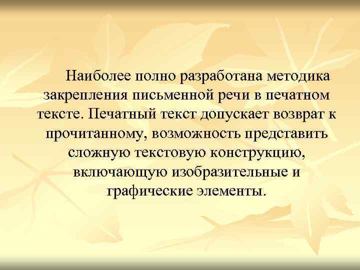  Наиболее полно разработана методика закрепления письменной речи в печатном тексте. Печатный текст допускает