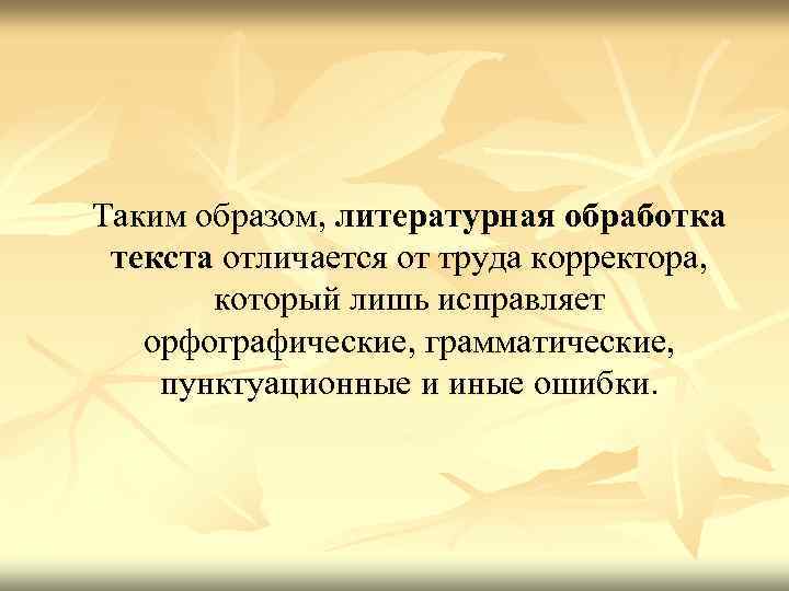  Таким образом, литературная обработка текста отличается от труда корректора, который лишь исправляет орфографические,