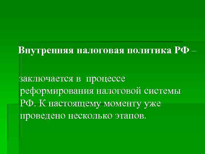 Внутренняя налоговая политика РФ – заключается в процессе реформирования налоговой системы РФ. К настоящему